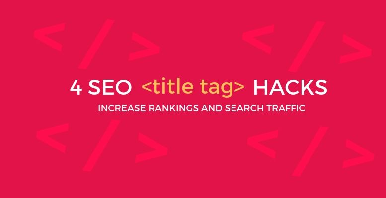 4 SEO Title Tag Hacks to Increase Rankings and Search Traffic